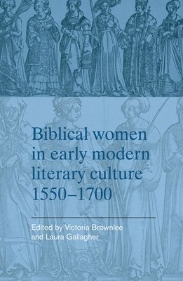 Biblical Women in Early Modern Literary Culture, 15501700 (inbunden)