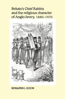 Britain's Chief Rabbis and the Religious Character of AngloJewry, 18801970 (hftad)