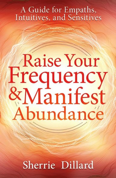 Raise Your Frequency and Manifest Abundance (inbunden)
