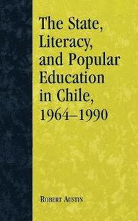 The State, Literacy, and Popular Education in Chile, 1964-1990 (inbunden)
