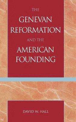 The Genevan Reformation and the American Founding (inbunden)
