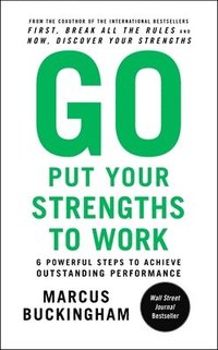 Go Put Your Strengths to Work: 6 Powerful Steps to Achieve Outstanding Performance (häftad)