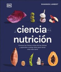 La Ciencia de la Nutricion: Conoce Los Falsos Mitos de Las Dietas Y Aprende a Comer Bien Para Tener Una Vida (inbunden)