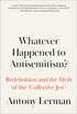 Whatever Happened to Antisemitism?