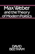 Max Weber and the Theory of Modern Politics