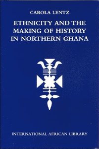 Ethnicity and the Making of History in Northern Ghana (inbunden)