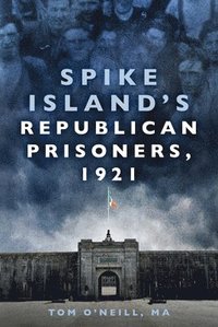 Spike Island's Republican Prisoners, 1921 (hftad)