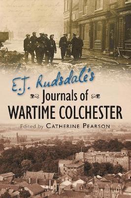 E. J. Rudsdale's Journals of Wartime Colchester (hftad)