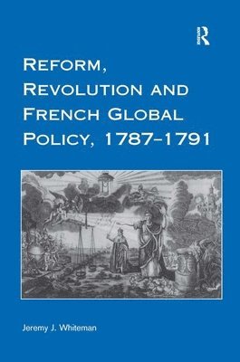 Reform, Revolution and French Global Policy, 1787-1791 (inbunden)