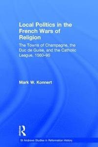 Local Politics in the French Wars of Religion (inbunden)