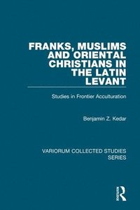 Franks, Muslims and Oriental Christians in the Latin Levant (inbunden)