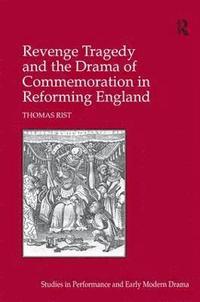Revenge Tragedy and the Drama of Commemoration in Reforming England (inbunden)