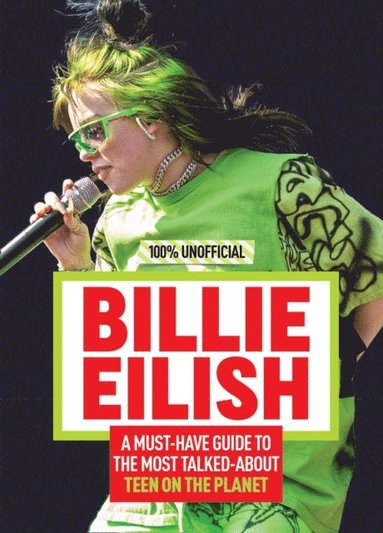 Billie Eilish: 100% Unofficial - A Must-Have Guide to the Most Talked-About Teen on the Planet (inbunden)