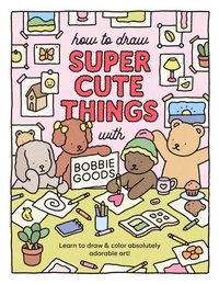 How to Draw Super Cute Things with Bobbie Goods: Learn to draw & color  absolutely adorable art! See more