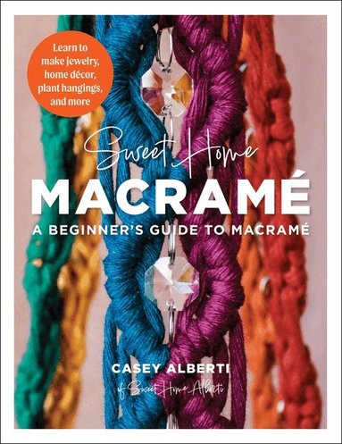 Sweet Home Macrame: A Beginner's Guide to Macrame (h�ftad)
