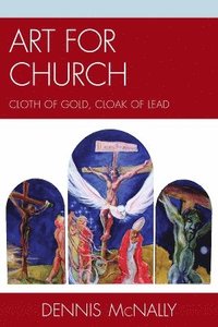 Art for Church: Cloth of Gold, Cloak of Lead (hftad)