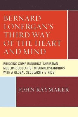 Bernard Lonergans Third Way of the Heart and Mind (hftad)