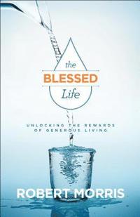 The Blessed Life - Unlocking the Rewards of Generous Living (häftad)
