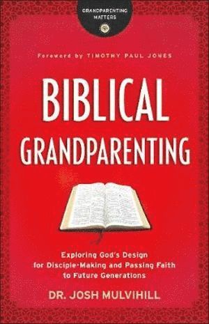Biblical Grandparenting - Exploring God`s Design for Disciple-Making and Passing Faith to Future Generations (häftad)