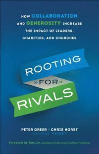 Rooting for Rivals  How Collaboration and Generosity Increase the Impact of Leaders, Charities, and Churches (hftad)