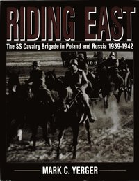 Riding East: The SS Cavalry Brigade in Poland and Russia 1939-1942 (inbunden)