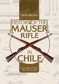 History of the Mauser Rifle in Chile (inbunden)
