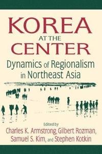 Korea at the Center: Dynamics of Regionalism in Northeast Asia (inbunden)