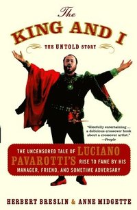 The King and I: The Uncensored Tale of Luciano Pavarotti's Rise to Fame by His Manager, Friend and Sometime Adversary (hftad)