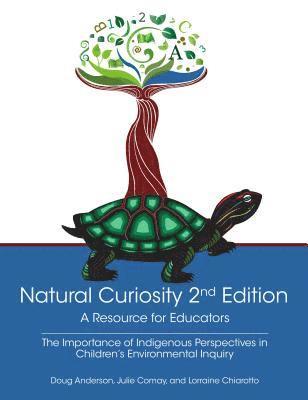 Natural Curiosity 2nd Edition: A Resource for Educators: Considering Indigenous Perspectives in Children's Environmental Inquiry (hftad)