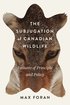 The Subjugation of Canadian Wildlife: Volume 9