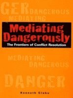 Mediating Dangerously: The Frontiers of Conflict Resolution (inbunden)