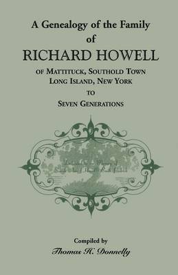 A Genealogy of the Family of Richard Howell of Mattituck, Southold Town, Long Island, New York to Seven Generations (hftad)