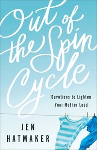 Out of the Spin Cycle - Devotions to Lighten Your Mother Load (hftad)