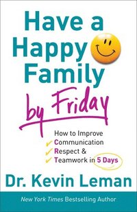 Have a Happy Family by Friday  How to Improve Communication, Respect & Teamwork in 5 Days (hftad)