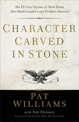 Character Carved in Stone - The 12 Core Virtues of West Point That Build Leaders and Produce Success (h�ftad)