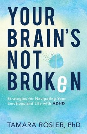 Your Brain`s Not Broken - Strategies for Navigating Your Emotions and Life with ADHD (hftad)