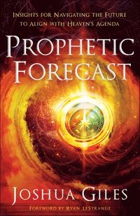 Prophetic Forecast  Insights for Navigating the Future to Align with Heaven`s Agenda (hftad)
