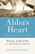 Abba`s Heart  Finding Our Way Back to the Father`s Delight