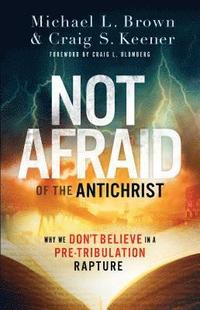 Not Afraid of the Antichrist  Why We Don`t Believe in a PreTribulation Rapture (hftad)
