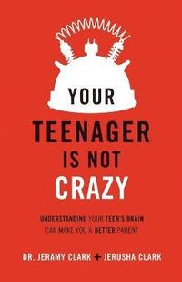 Your Teenager Is Not Crazy - Understanding Your Teen`s Brain Can Make You a Better Parent (häftad)