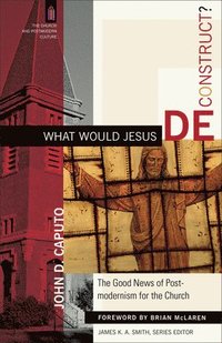 What Would Jesus Deconstruct? - The Good News of Postmodernism for the Church (häftad)