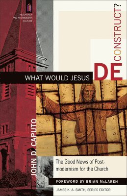 What Would Jesus Deconstruct?  The Good News of Postmodernism for the Church (hftad)