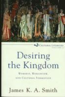 Desiring the Kingdom  Worship, Worldview, and Cultural Formation (hftad)