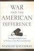 War and the American Difference  Theological Reflections on Violence and National Identity