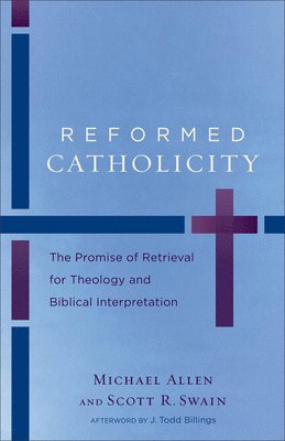Reformed Catholicity  The Promise of Retrieval for Theology and Biblical Interpretation (hftad)