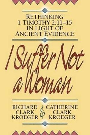 I Suffer Not a Woman - Rethinking I Timothy 2:11-15 in Light of Ancient Evidence (häftad)