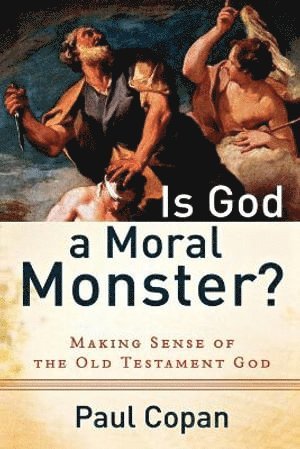 Is God a Moral Monster? - Making Sense of the Old Testament God (häftad)
