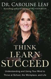 Think, Learn, Succeed - Understanding and Using Your Mind to Thrive at School, the Workplace, and Life (inbunden)