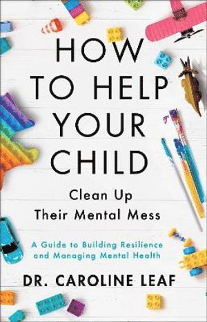 How to Help Your Child Clean Up Their Mental Mes - A Guide to Building Resilience and Managing Mental Health (häftad)