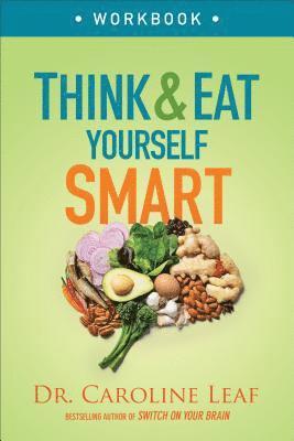 Think and Eat Yourself Smart Workbook  A Neuroscientific Approach to a Sharper Mind and Healthier Life (hftad)